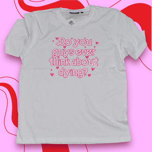 Do You Guys Ever Think About Dying T-Shirt